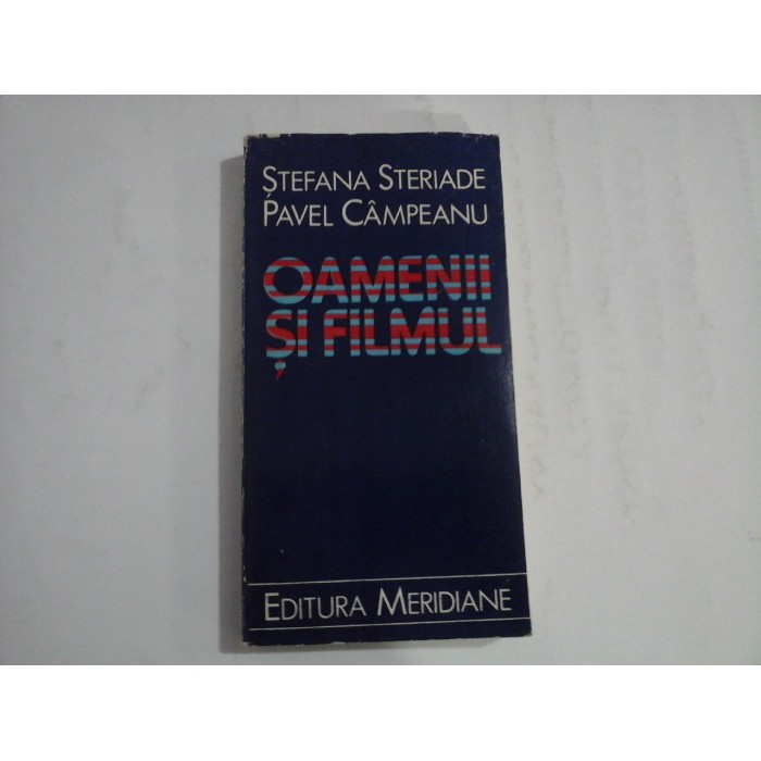 OAMENII SI FILMUL - STEFANA STERIADE, PAVEL CAMPEANU